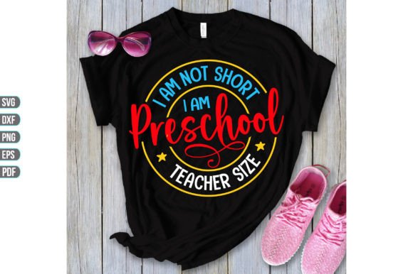 I Am Not Short I Am Preschool Teacher – A Versatile Graphic for Crafts and Merch