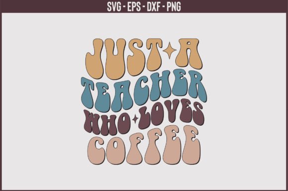 Just a Teacher Who Loves Coffee Retro Graphics for Crafts